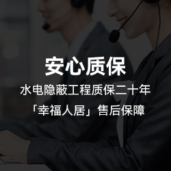 安心质保，水电隐蔽工程质保二十年，[幸福人居]售后保障